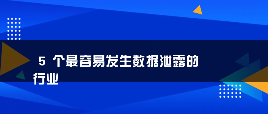5个最容易发生数据泄露的行业