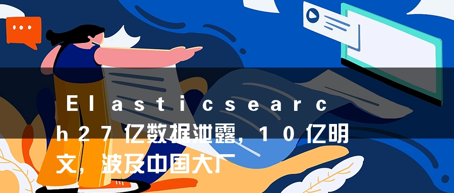 Elasticsearch27亿数据泄露，10亿明文，波及中国大厂