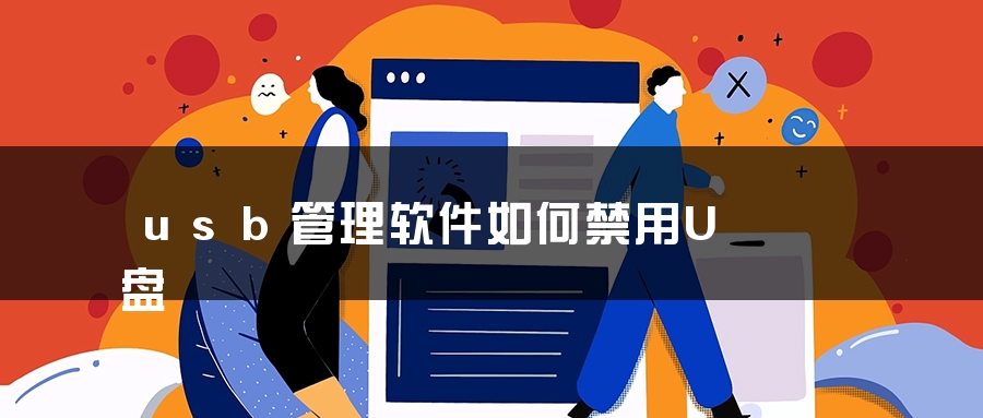usb管理软件如何禁用U盘 usb管理软件如何禁用U盘