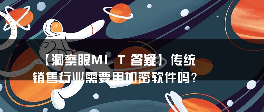 【洞察眼MIT答疑】传统销售行业需要用加密软件吗？