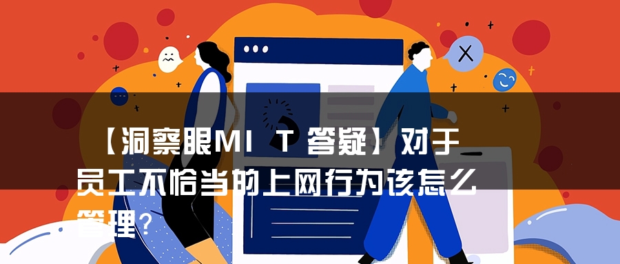 【洞察眼MIT答疑】对于员工不恰当的上网行为该怎么管理？