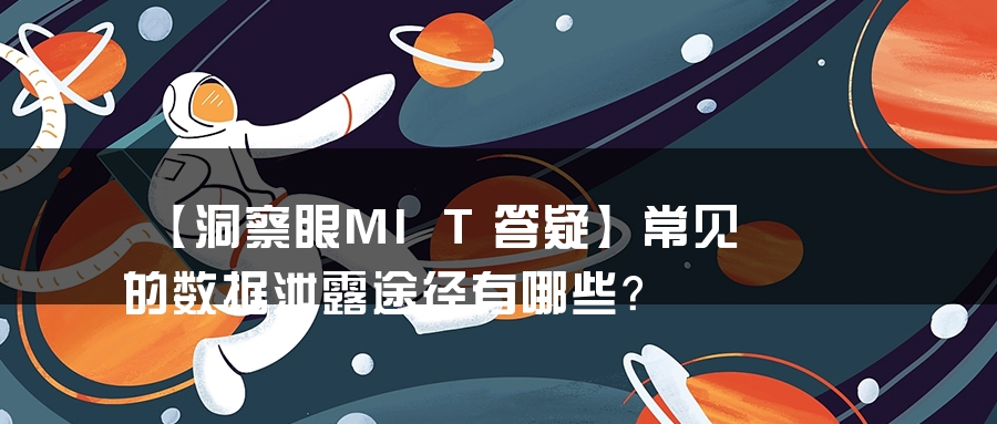 【洞察眼MIT答疑】常见的数据泄露途径有哪些？