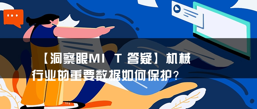 【洞察眼MIT答疑】机械行业的重要数据如何保护？