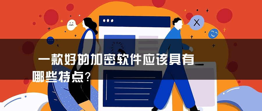 一款好的加密软件应该具有哪些特点？