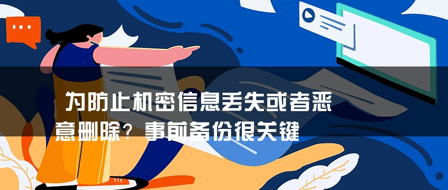 为防止机密信息丢失或者恶意删除？事前备份很关键