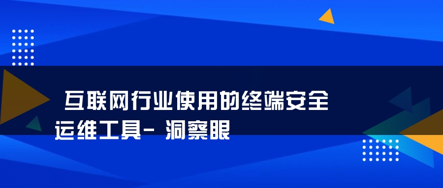 互联网行业使用的终端安全运维工具-洞察眼