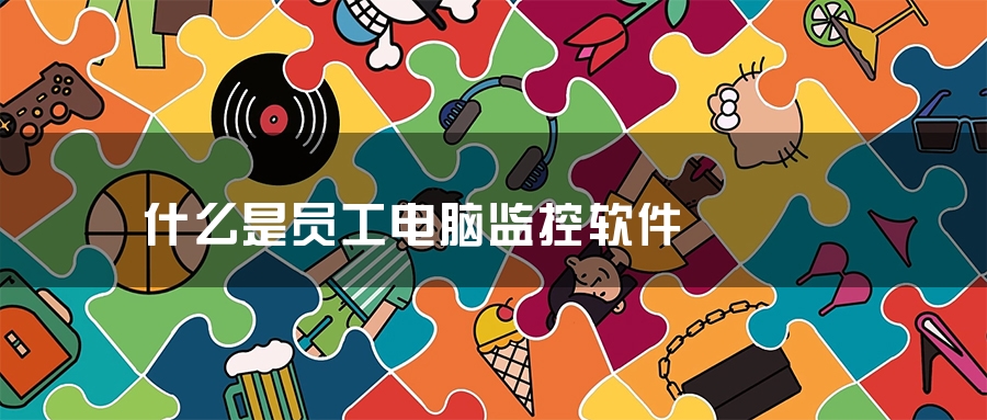 什么是员工电脑监控软件