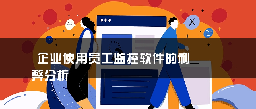 企业使用员工监控软件的利弊分析