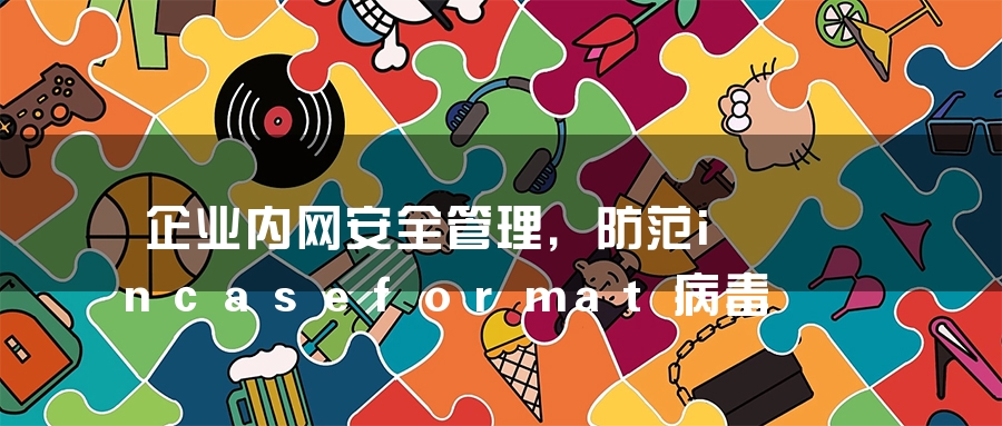 企业内网安全管理，防范incaseformat病毒
