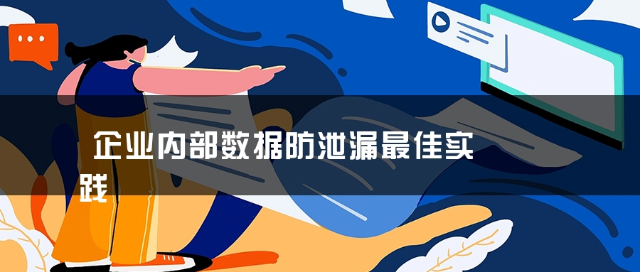 企业内部数据防泄漏最佳实践