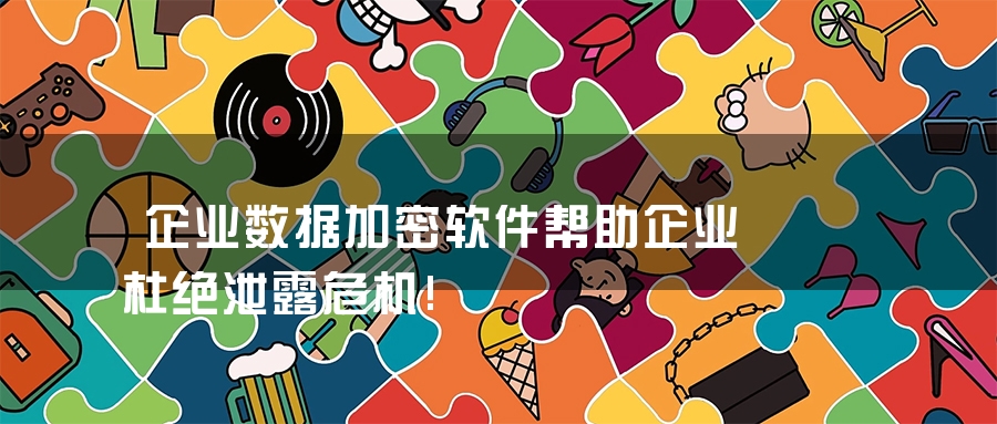 企业数据加密软件帮助企业杜绝泄露危机! 企业数据加密软件帮助企业杜绝泄露危机!