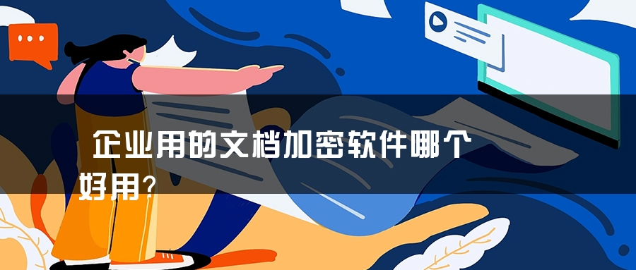 企业用的文档加密软件哪个好用？
