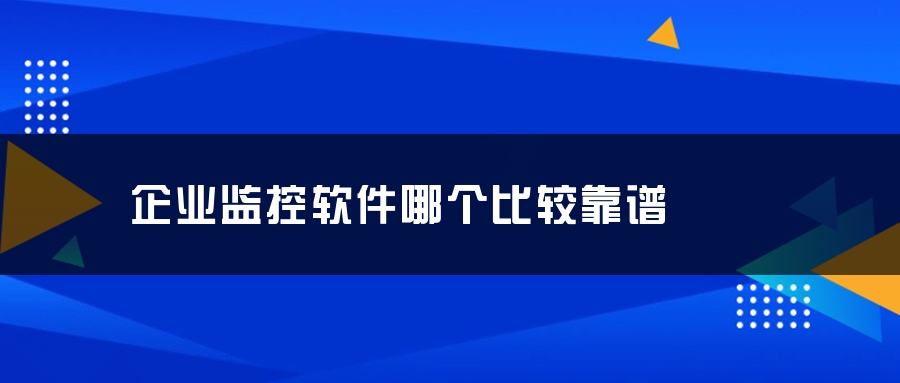 企业监控软件哪个比较靠谱