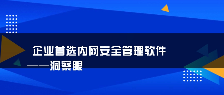 企业首选内网安全管理软件——洞察眼