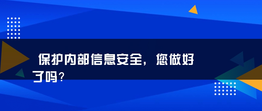保护内部信息安全，您做好了吗？