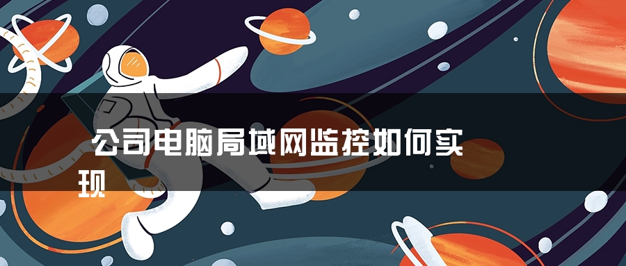 公司电脑局域网监控如何实现 公司电脑局域网监控如何实现