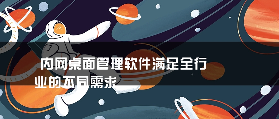 内网桌面管理软件满足全行业的不同需求