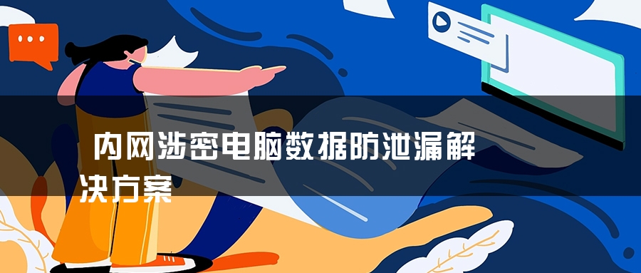 内网涉密电脑数据防泄漏解决方案