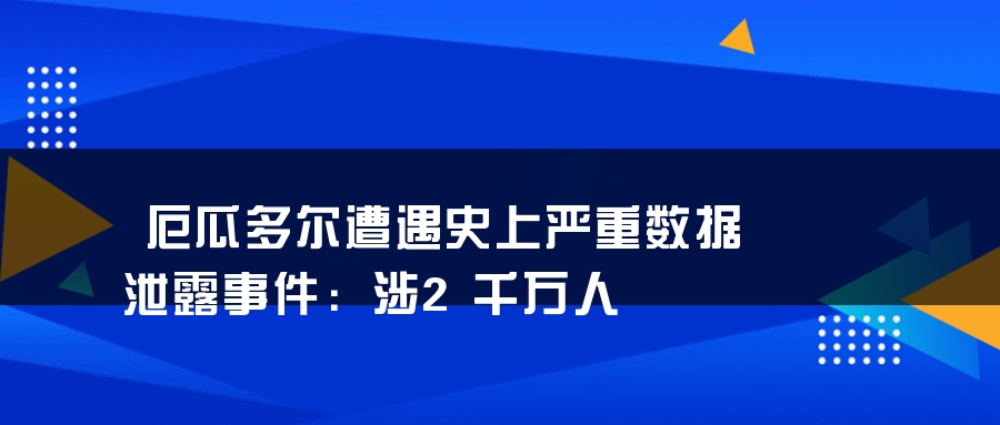 厄瓜多尔遭遇史上严重数据泄露事件：涉2千万人