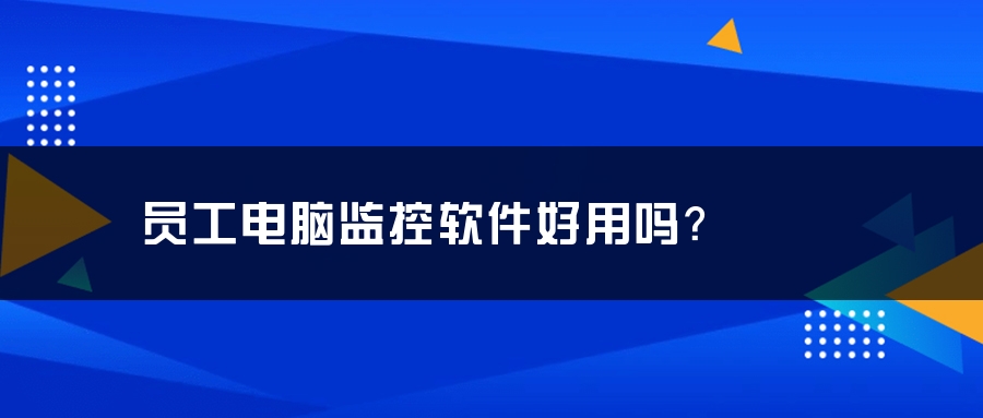 员工电脑监控软件好用吗？