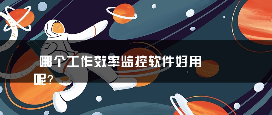 哪个工作效率监控软件好用呢？