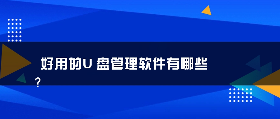 好用的U盘管理软件有哪些？