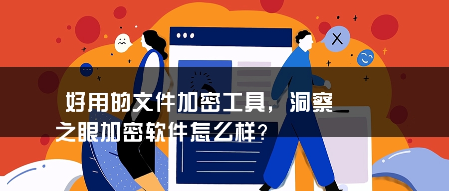 好用的文件加密工具，洞察之眼加密软件怎么样？