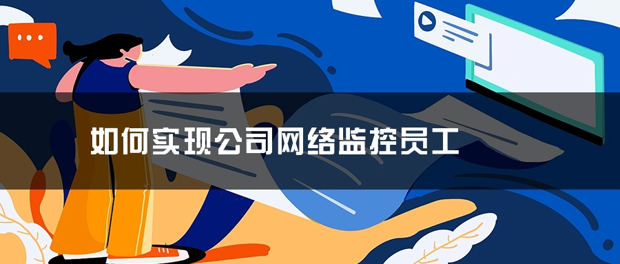 如何实现公司网络监控员工
