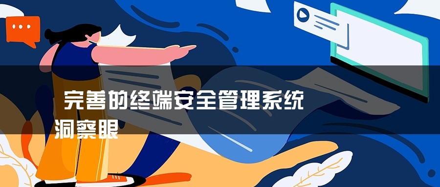 完善的终端安全管理系统–洞察眼