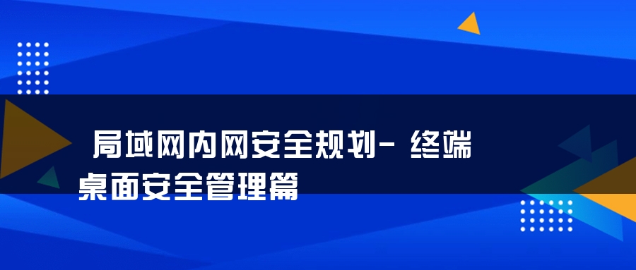 局域网内网安全规划-终端桌面安全管理篇