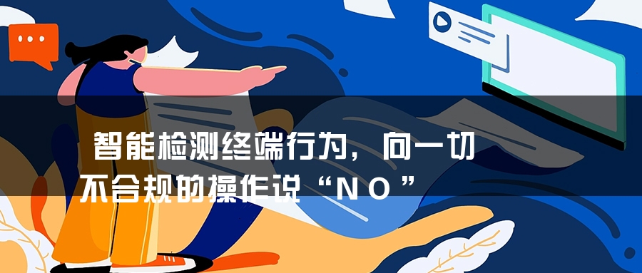 智能检测终端行为，向一切不合规的操作说“NO”