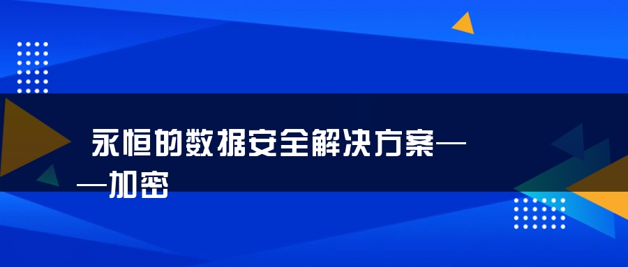 永恒的数据安全解决方案——加密
