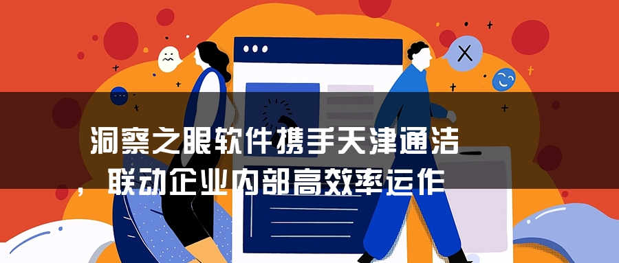 洞察之眼软件携手天津通洁，联动企业内部高效率运作