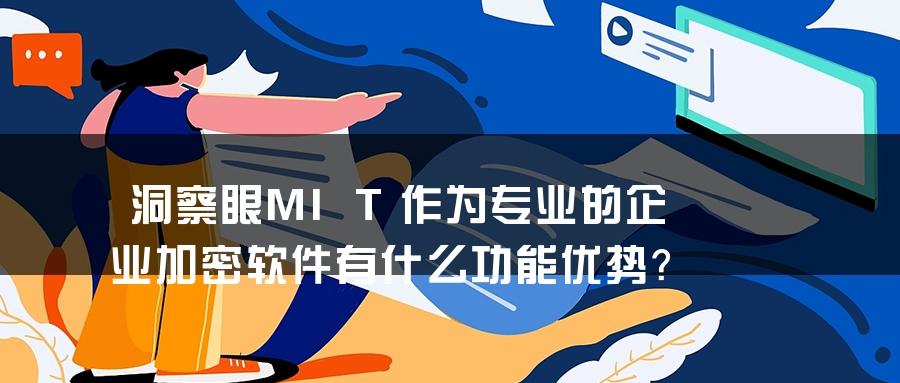 洞察眼MIT作为专业的企业加密软件有什么功能优势？