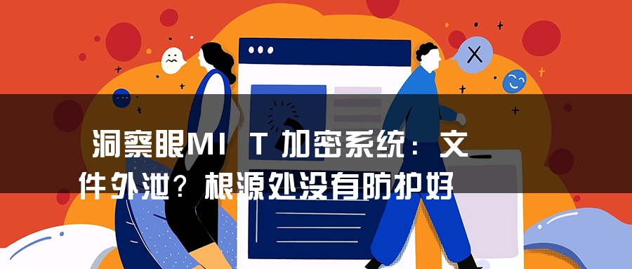 洞察眼MIT加密系统：文件外泄？根源处没有防护好