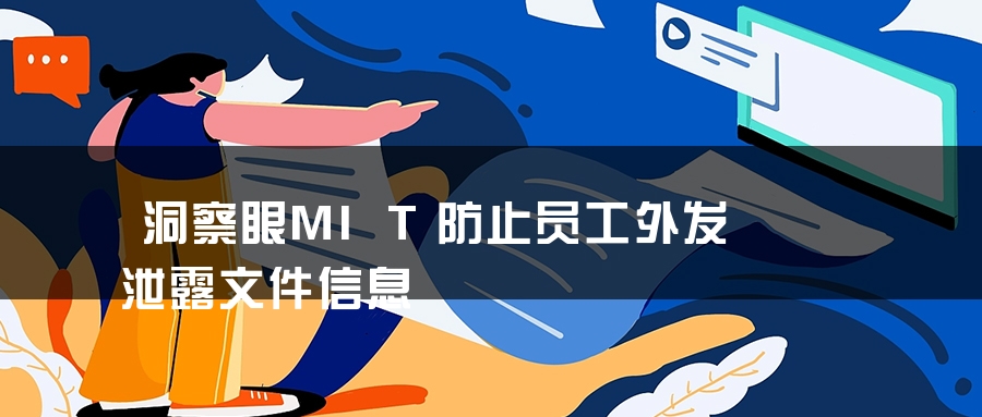 洞察眼MIT防止员工外发泄露文件信息 洞察眼MIT防止员工外发泄露文件信息