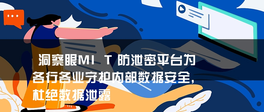 洞察眼MIT防泄密平台为各行各业守护内部数据安全，杜绝数据泄露