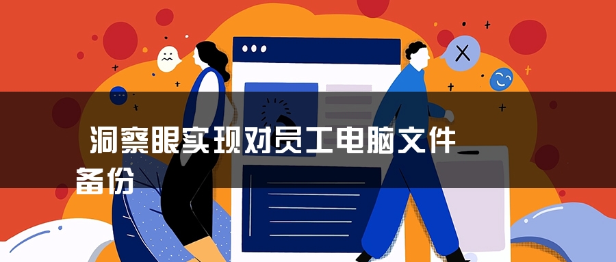 洞察眼实现对员工电脑文件备份