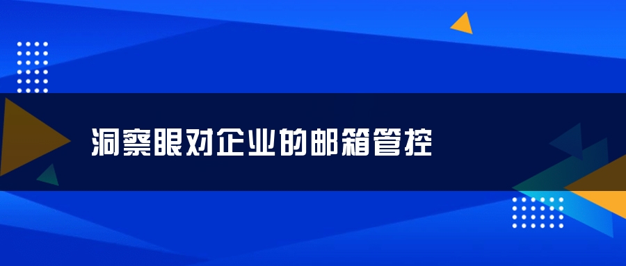 洞察眼对企业的邮箱管控