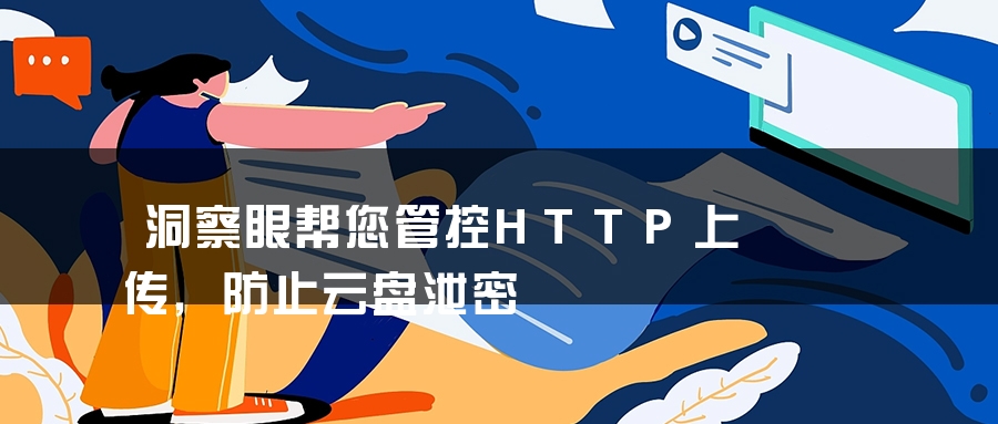 洞察眼帮您管控HTTP上传，防止云盘泄密