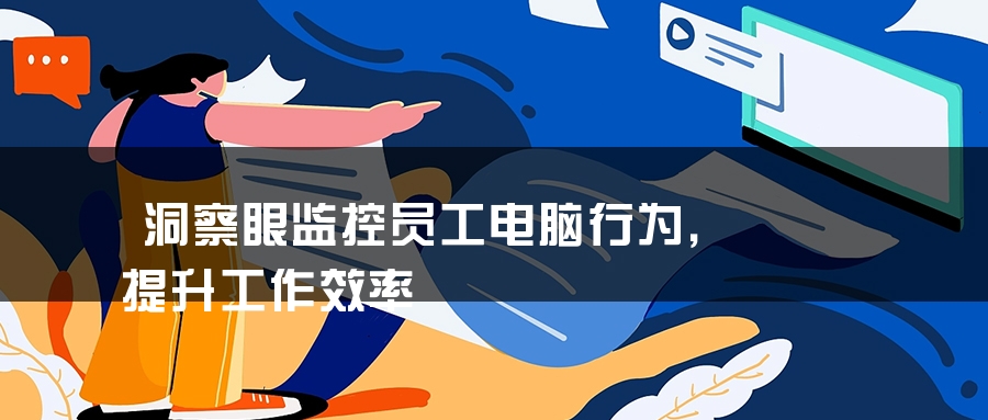 洞察眼监控员工电脑行为，提升工作效率