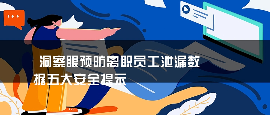 洞察眼预防离职员工泄漏数据五大安全提示