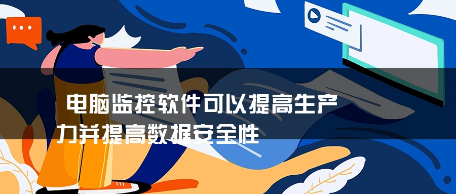 电脑监控软件可以提高生产力并提高数据安全性