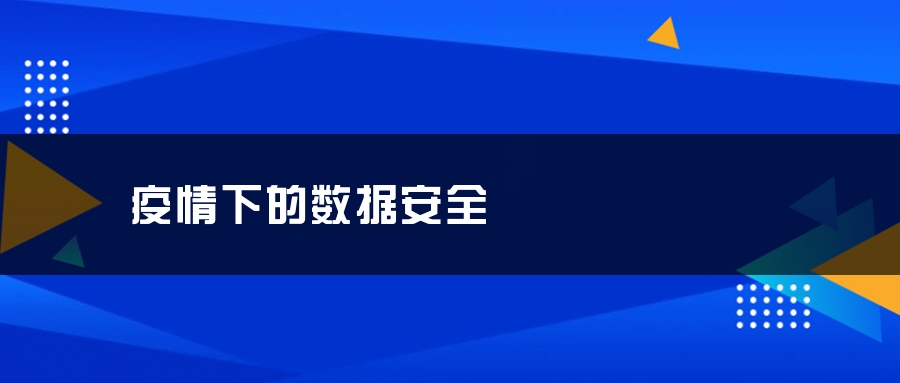疫情下的数据安全 疫情下的数据安全