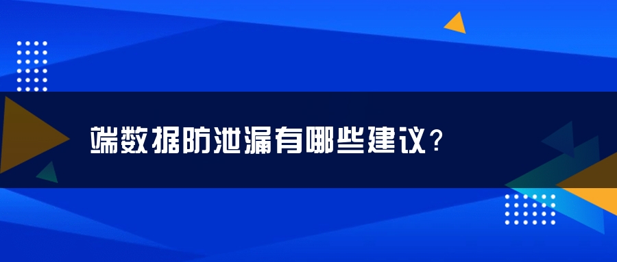 端数据防泄漏有哪些建议？