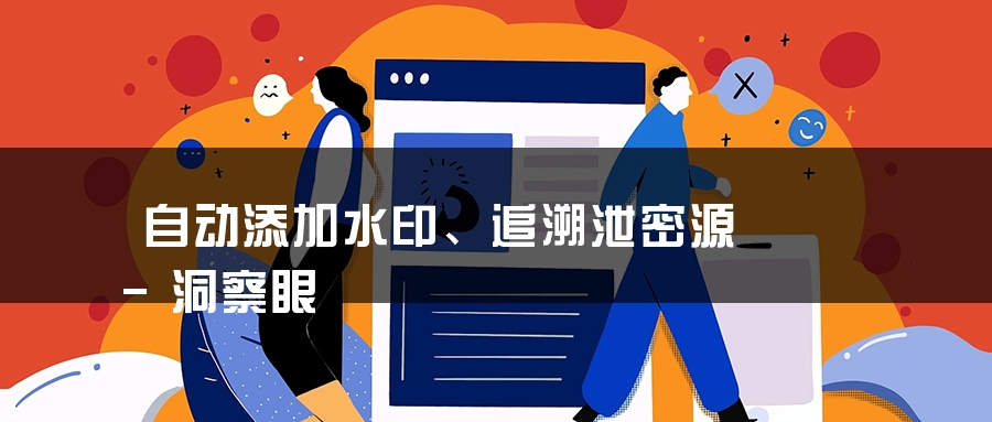 自动添加水印、追溯泄密源-洞察眼