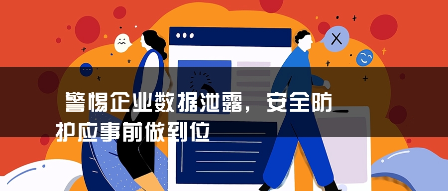 警惕企业数据泄露，安全防护应事前做到位