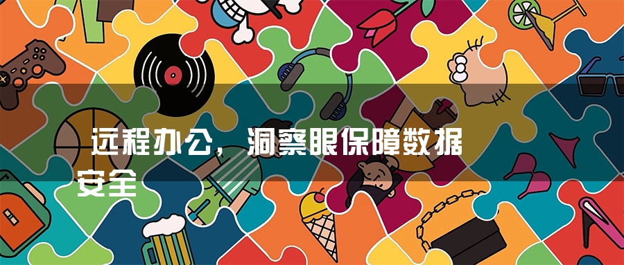 远程办公，洞察眼保障数据安全