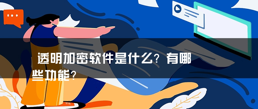 透明加密软件是什么？有哪些功能？
