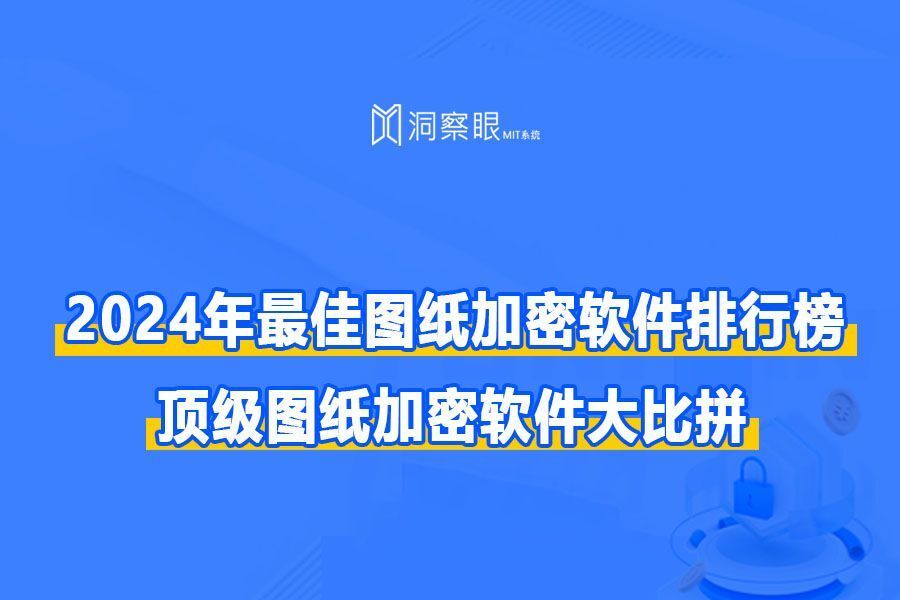 2024年最佳图纸加密软件排行榜|图纸防泄密技术哪家强?(图1) 2024年最佳图纸加密软件排行榜|图纸防泄密技术哪家强?(图1)